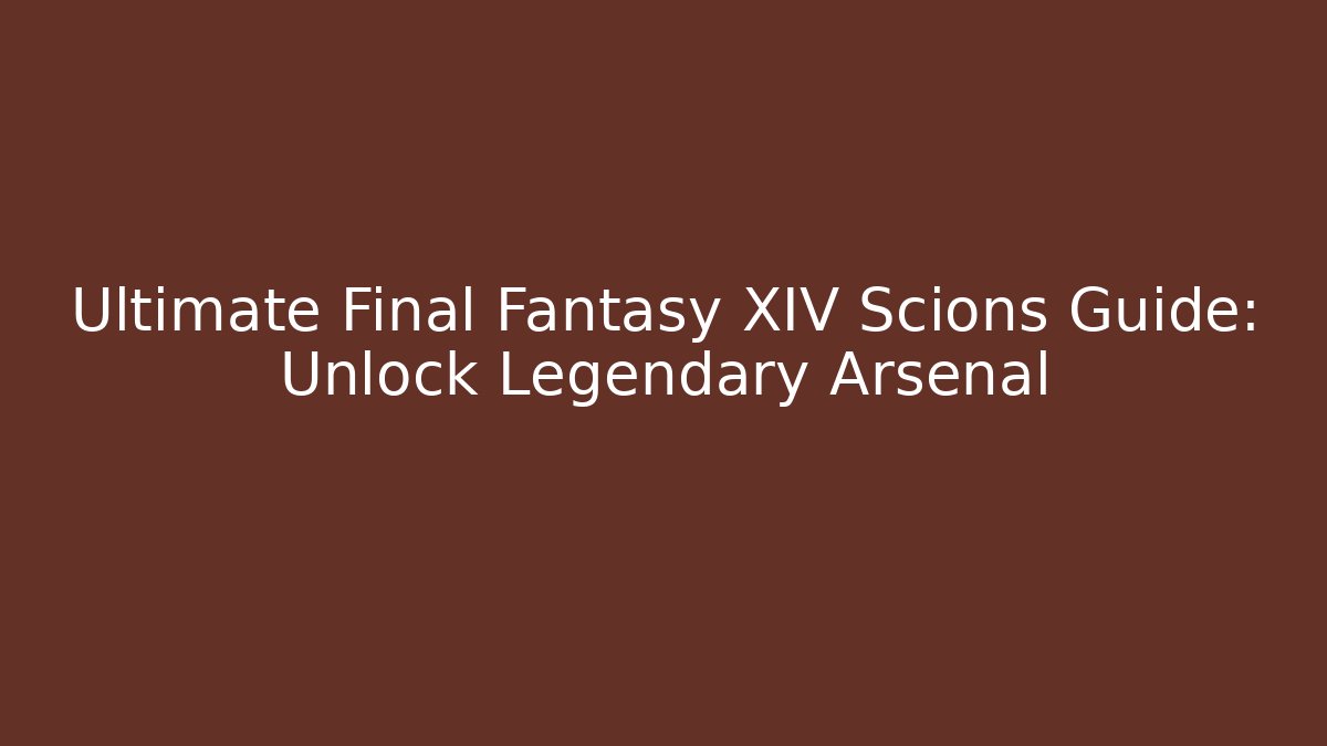 Ultimate Final Fantasy XIV Scions Guide: Unlock Legendary Arsenal