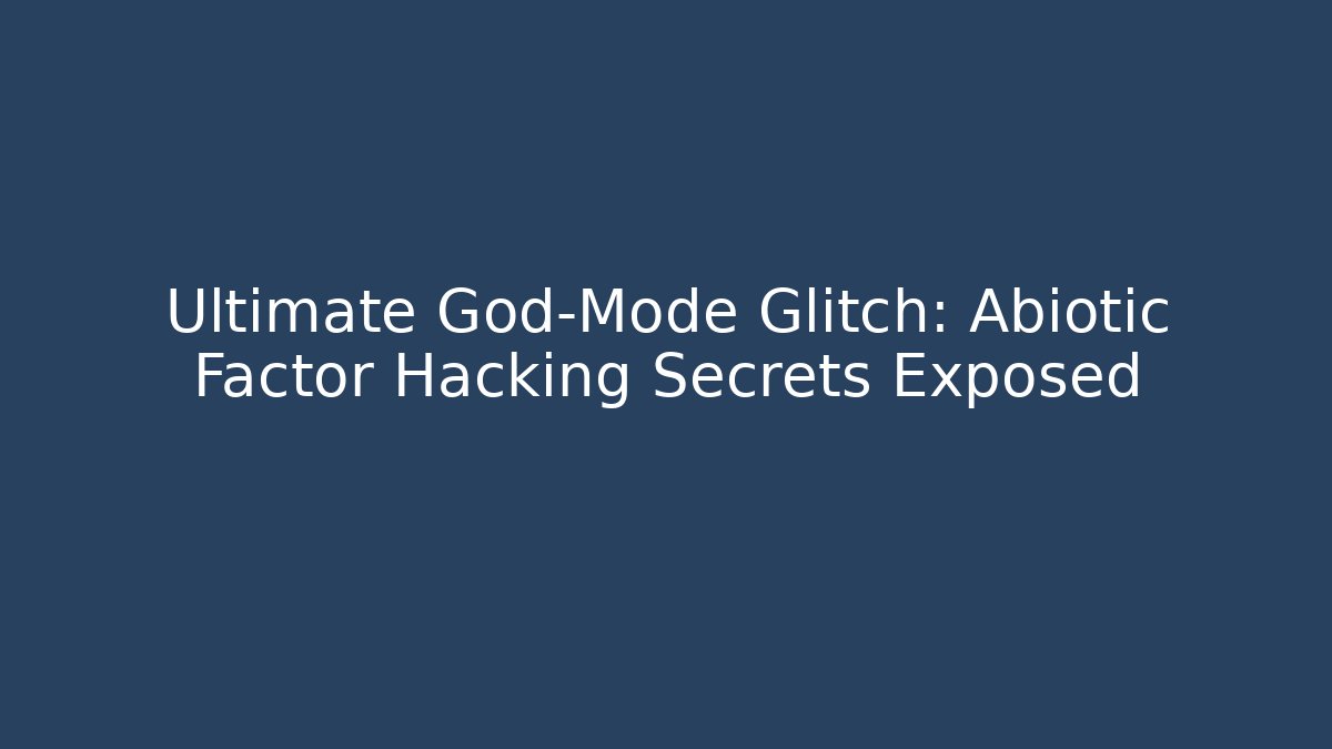 Ultimate God-Mode Glitch: Abiotic Factor Hacking Secrets Exposed