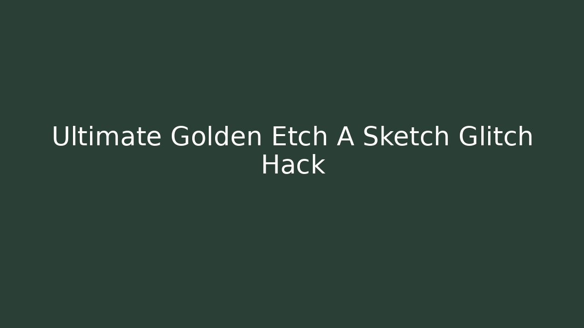 Ultimate Golden Etch A Sketch Glitch Hack - Celivion