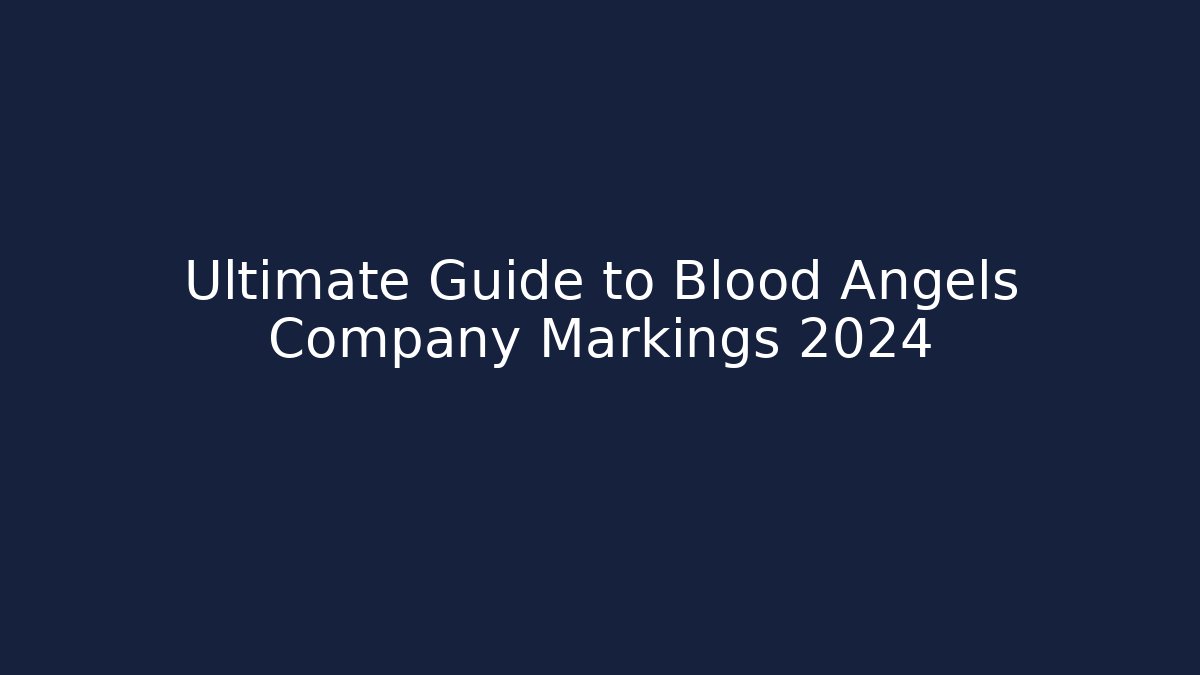 Ultimate Guide to Blood Angels Company Markings 2024