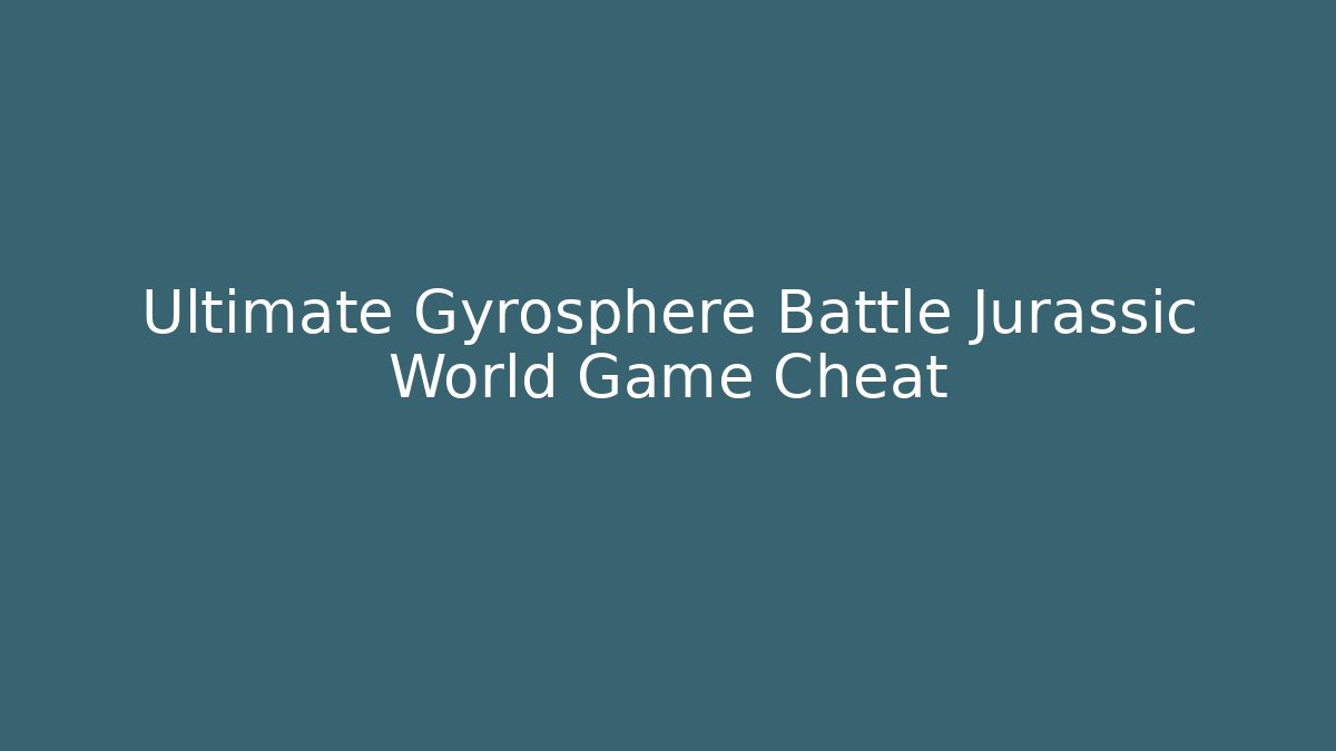 Ultimate Gyrosphere Battle Jurassic World Game Cheat