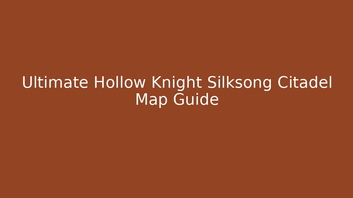 Ultimate Hollow Knight Silksong Citadel Map Guide - Celivion