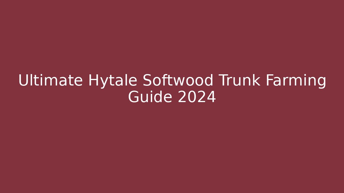 Ultimate Hytale Softwood Trunk Farming Guide 2024 - Celivion