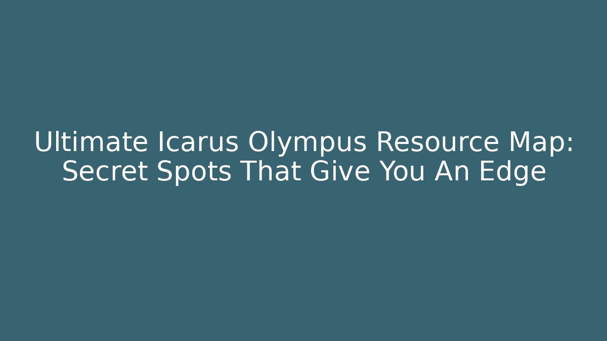 Ultimate Icarus Olympus Resource Map: Secret Spots That Give You An Edge