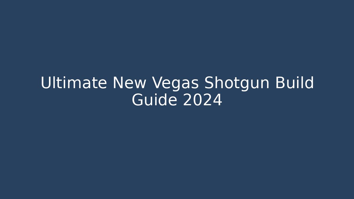 Ultimate New Vegas Shotgun Build Guide 2024 - Celivion