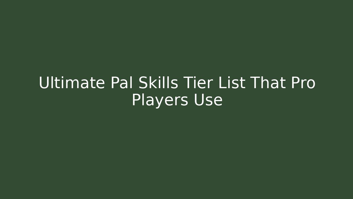 Ultimate Pal Skills Tier List That Pro Players Use