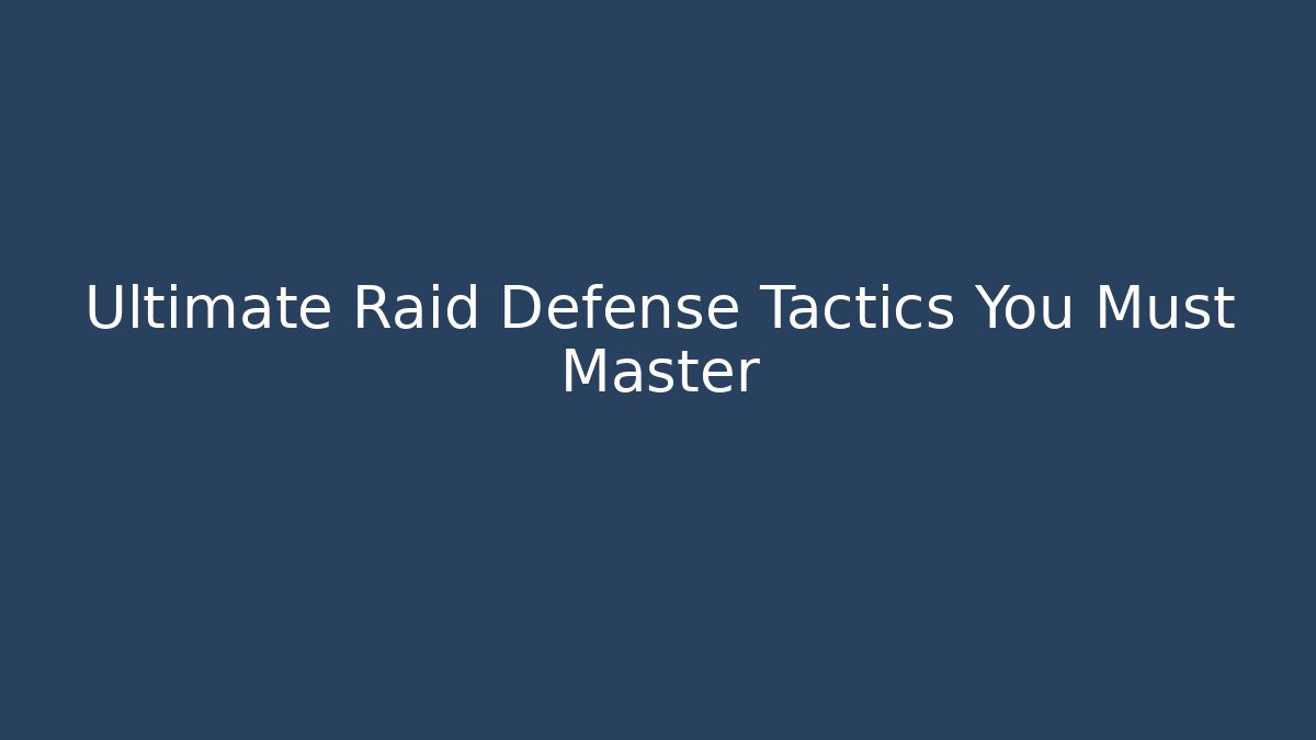Ultimate Raid Defense Tactics You Must Master - Celivion