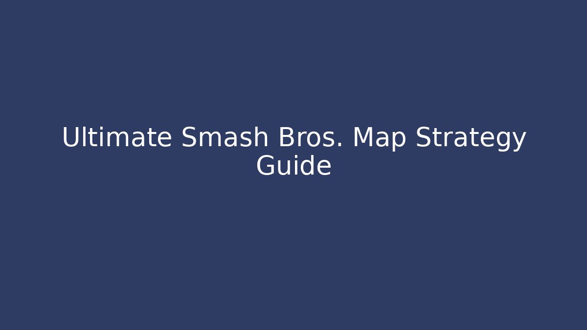 Ultimate Smash Bros. Map Strategy Guide - Celivion