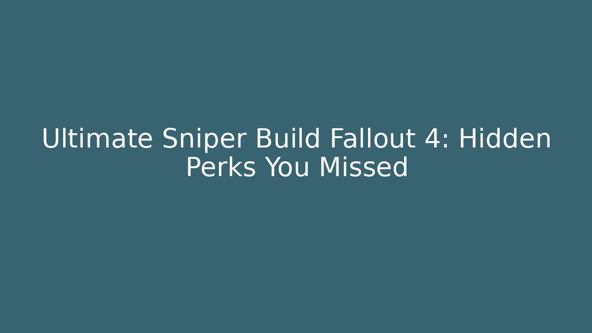 Ultimate Sniper Build Fallout 4: Hidden Perks You Missed