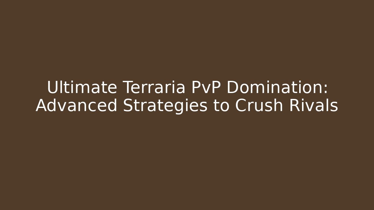 Ultimate Terraria PvP Domination: Advanced Strategies to Crush Rivals