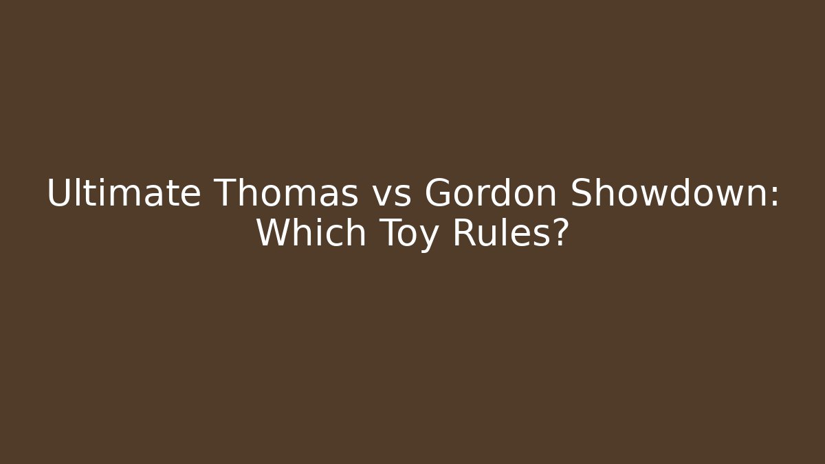 Ultimate Thomas vs Gordon Showdown: Which Toy Rules?