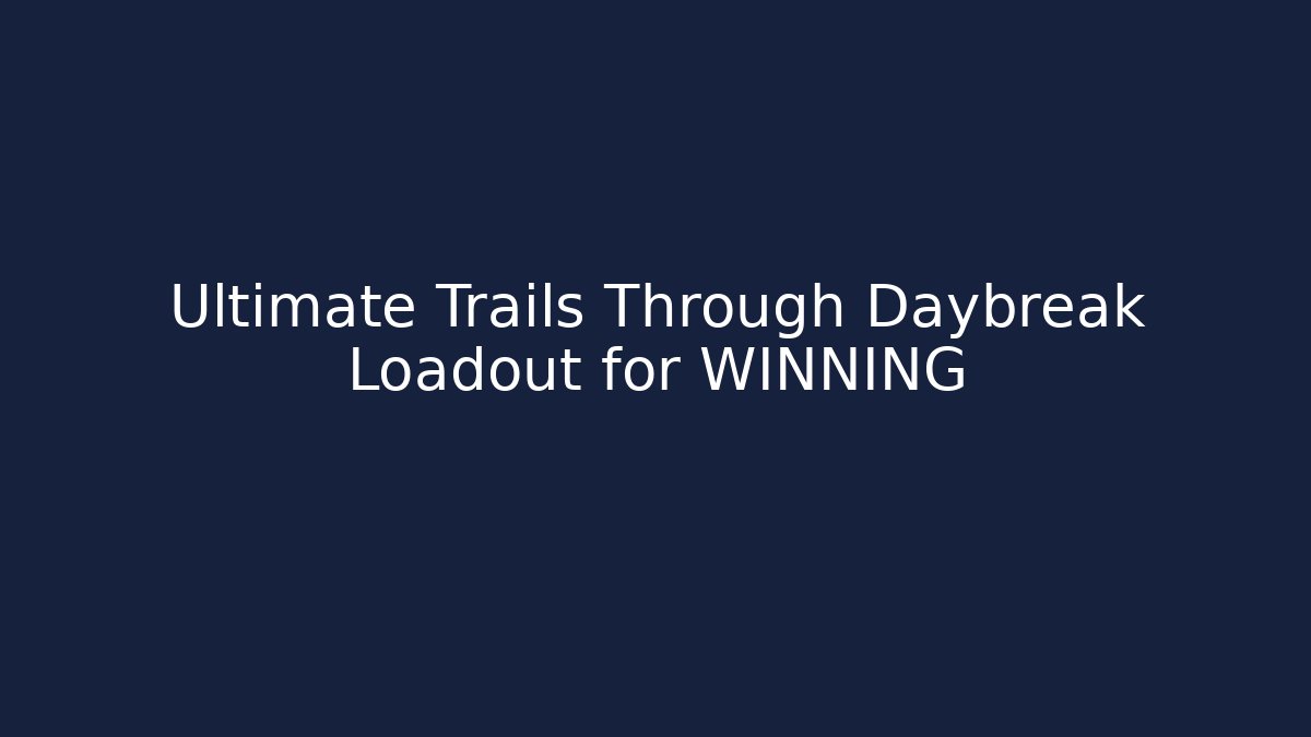 Ultimate Trails Through Daybreak Loadout for WINNING
