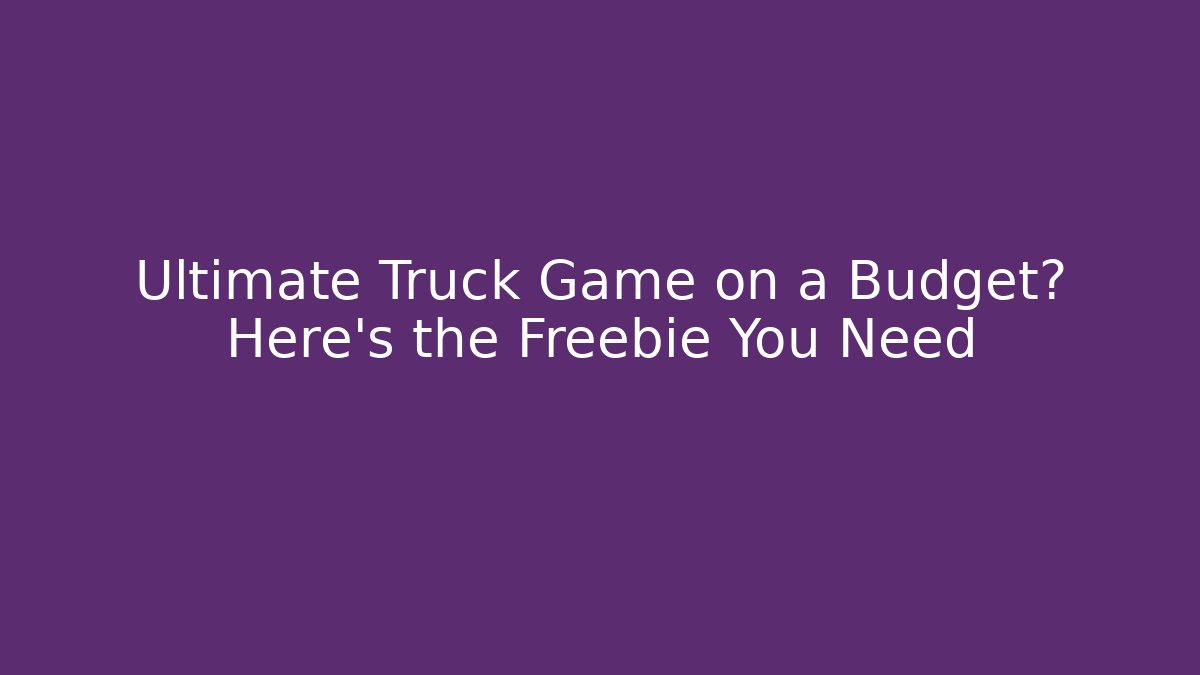 Ultimate Truck Game on a Budget? Here's the Freebie You Need