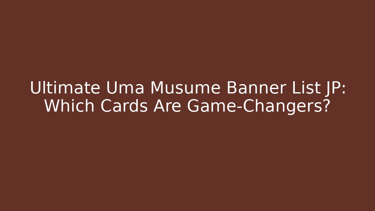 Ultimate Uma Musume Banner List JP: Which Cards Are Game-Changers? - Celivion