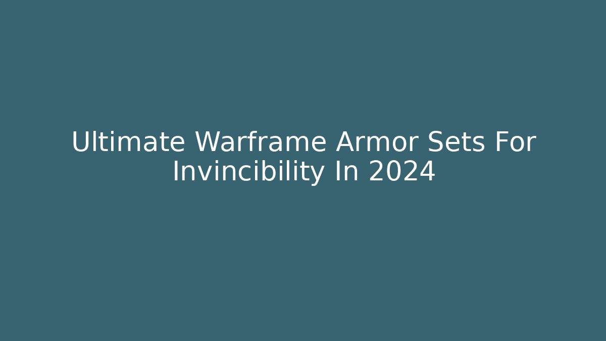 Ultimate Warframe Armor Sets For Invincibility In 2024