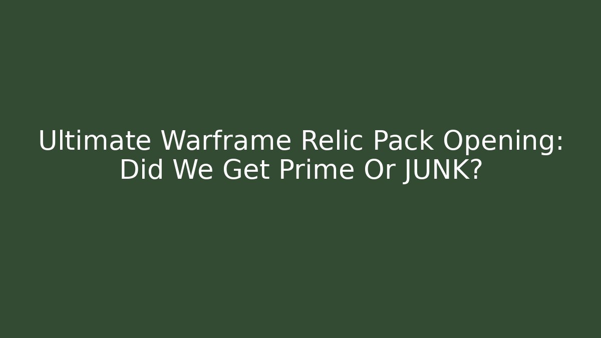 Ultimate Warframe Relic Pack Opening: Did We Get Prime Or JUNK?