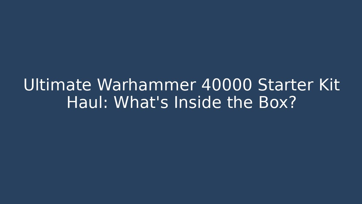 Ultimate Warhammer 40000 Starter Kit Haul: What’s Inside the Box? - Celivion
