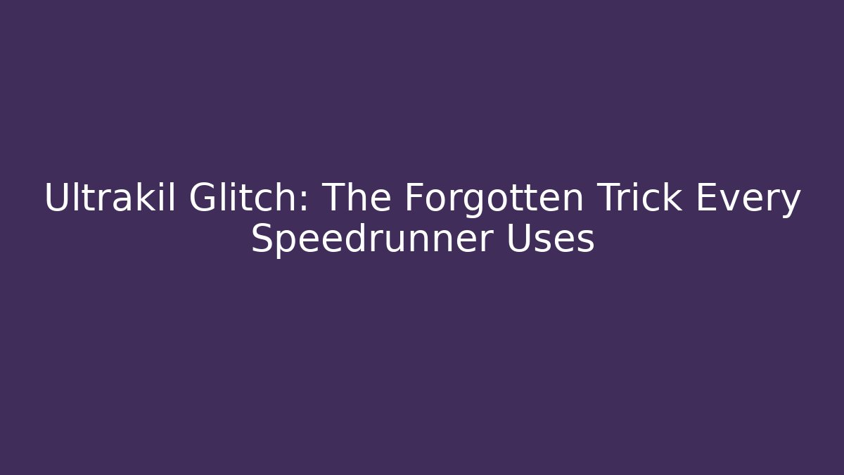 Ultrakil Glitch: The Forgotten Trick Every Speedrunner Uses