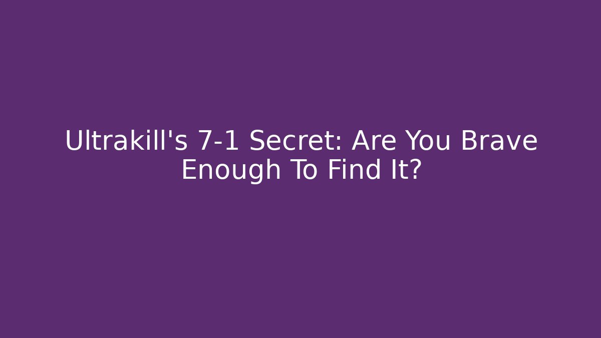 Ultrakill's 7-1 Secret: Are You Brave Enough To Find It?