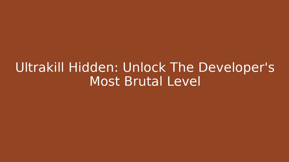 Ultrakill Hidden: Unlock The Developer's Most Brutal Level
