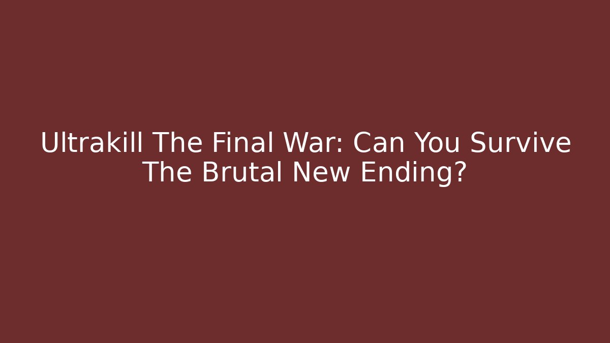 Ultrakill The Final War: Can You Survive The Brutal New Ending?