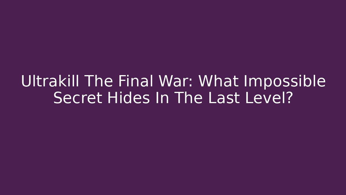 Ultrakill The Final War: What Impossible Secret Hides In The Last Level?