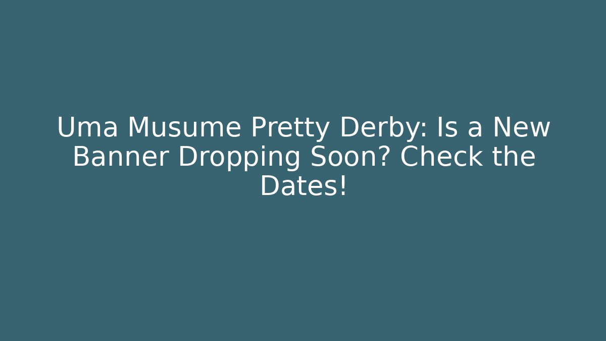 Uma Musume Pretty Derby: Is a New Banner Dropping Soon? Check the Dates! - Celivion