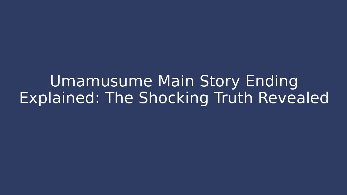 Umamusume Main Story Ending Explained: The Shocking Truth Revealed - Celivion