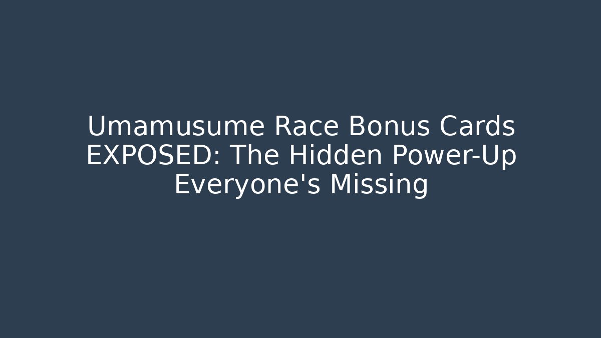 Umamusume Race Bonus Cards EXPOSED: The Hidden Power-Up Everyone’s Missing