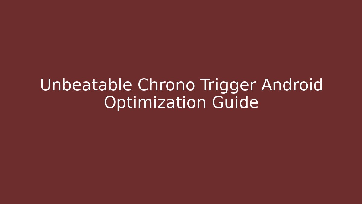 Unbeatable Chrono Trigger Android Optimization Guide - Celivion