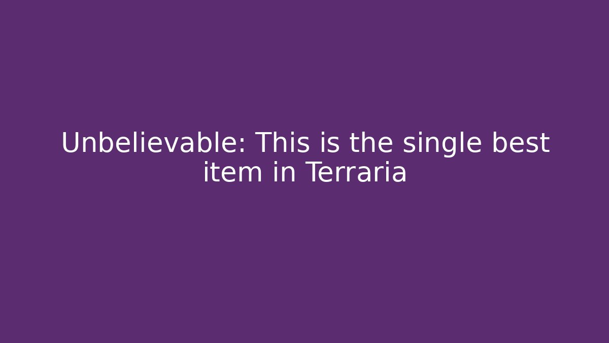 Unbelievable: This is the single best item in Terraria