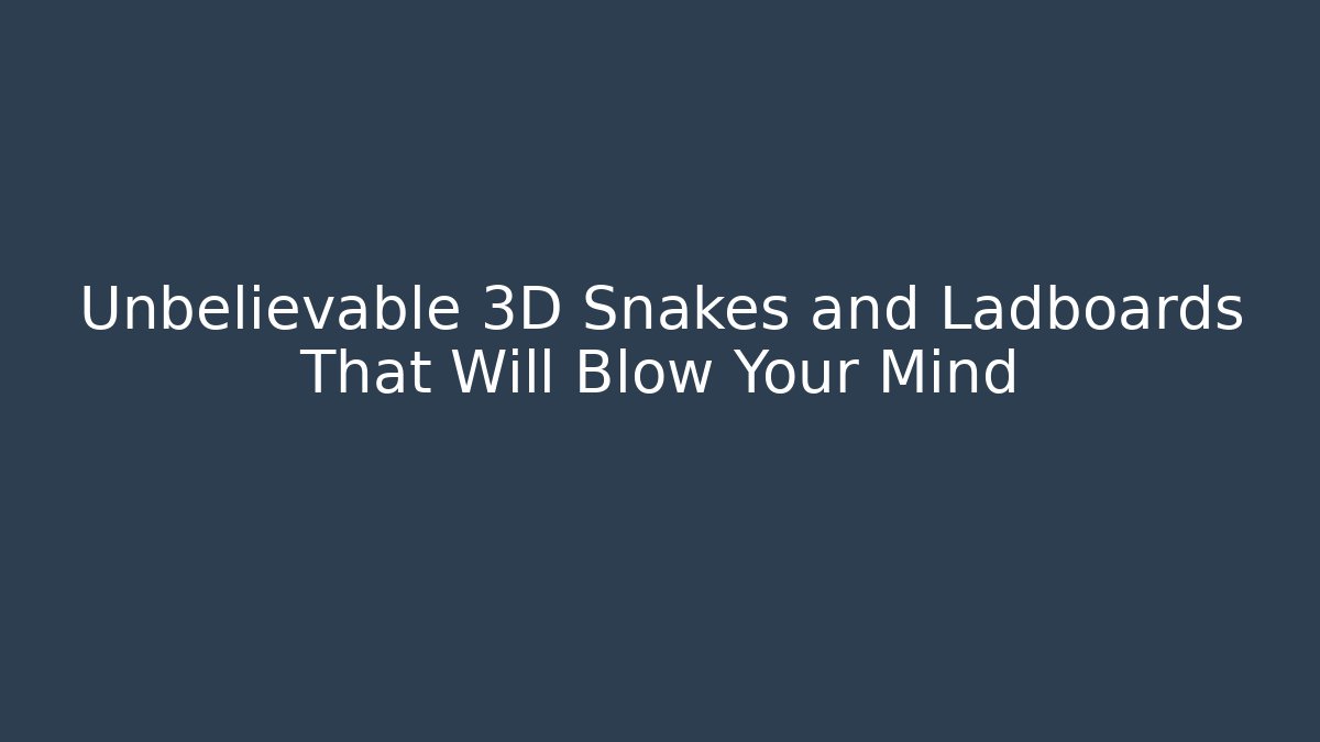 Unbelievable 3D Snakes and Ladboards That Will Blow Your Mind