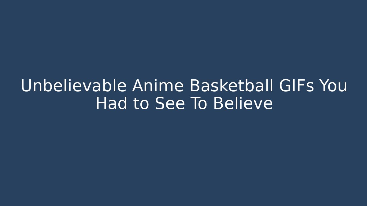 Unbelievable Anime Basketball GIFs You Had to See To Believe