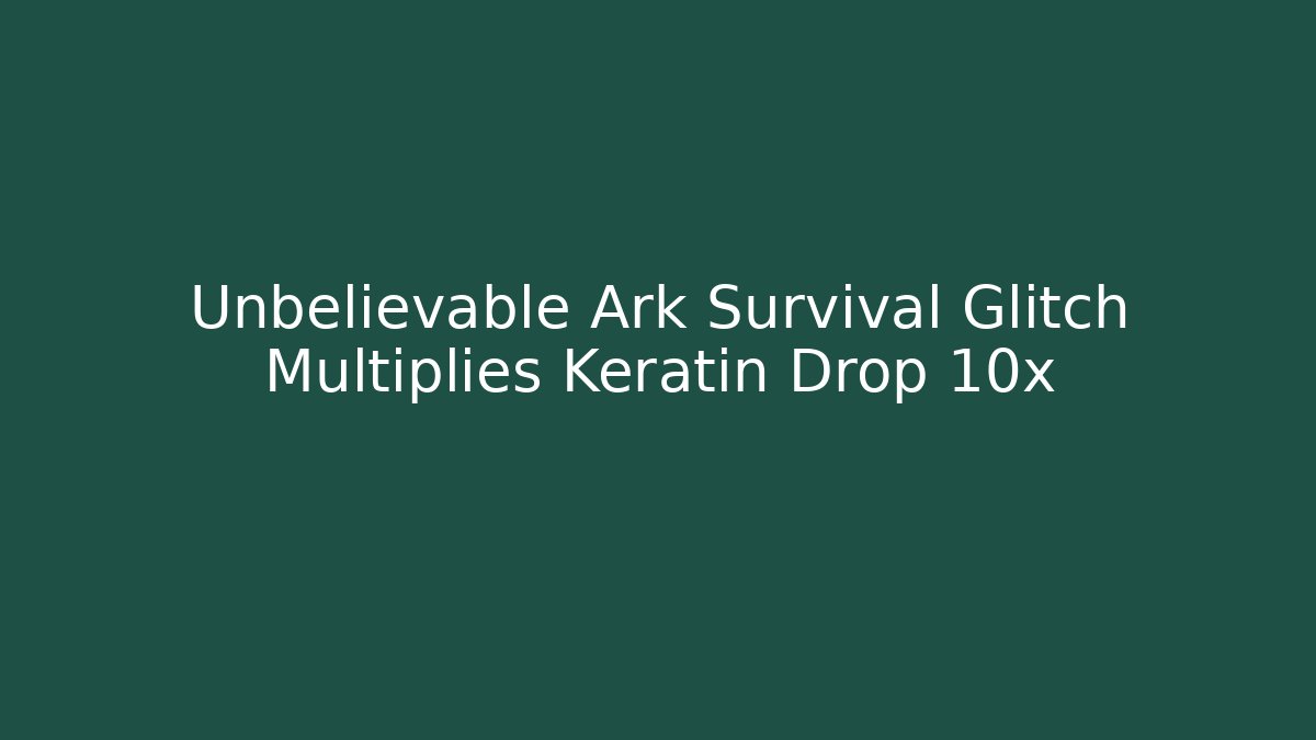 Unbelievable Ark Survival Glitch Multiplies Keratin Drop 10x