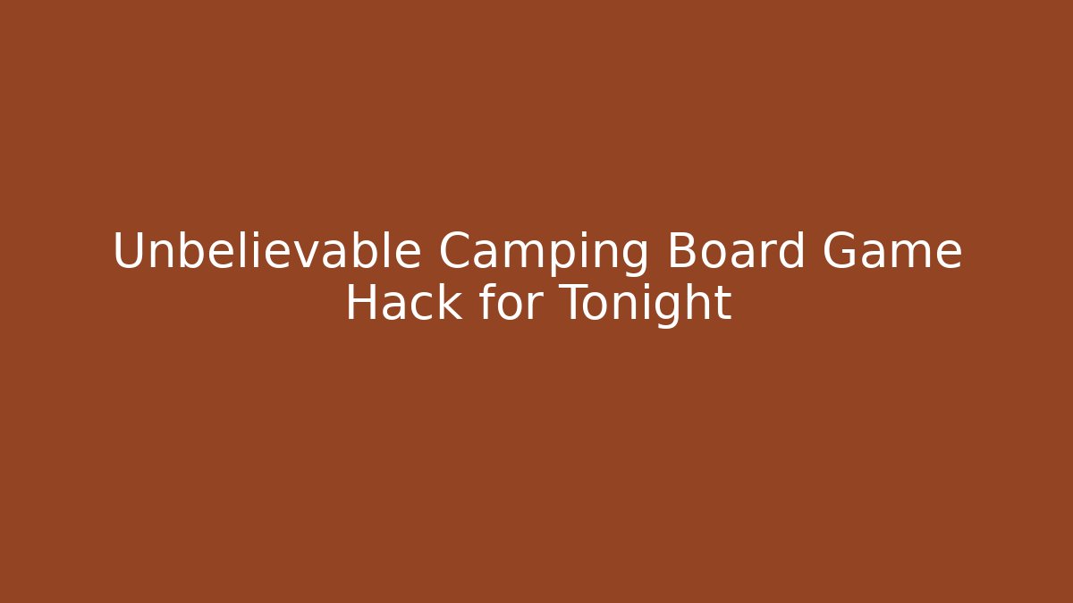 Unbelievable Camping Board Game Hack for Tonight