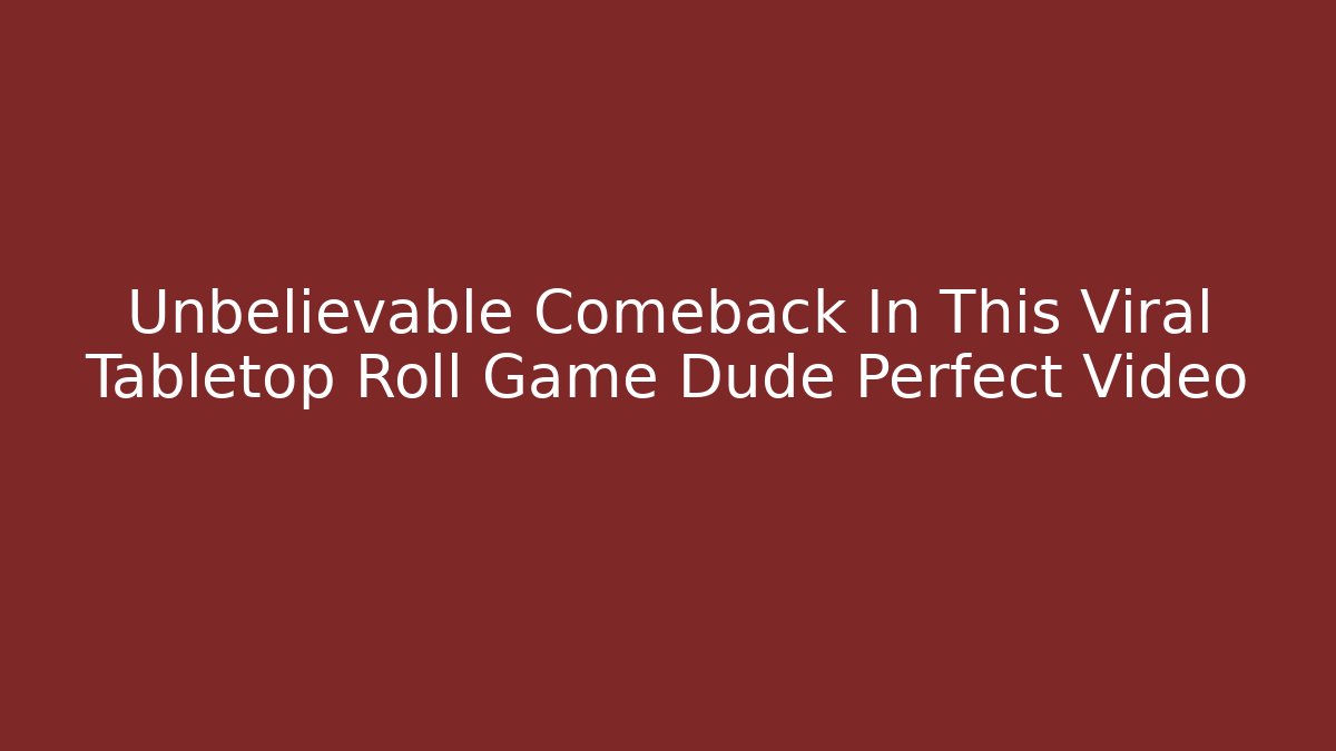 Unbelievable Comeback In This Viral Tabletop Roll Game Dude Perfect Video