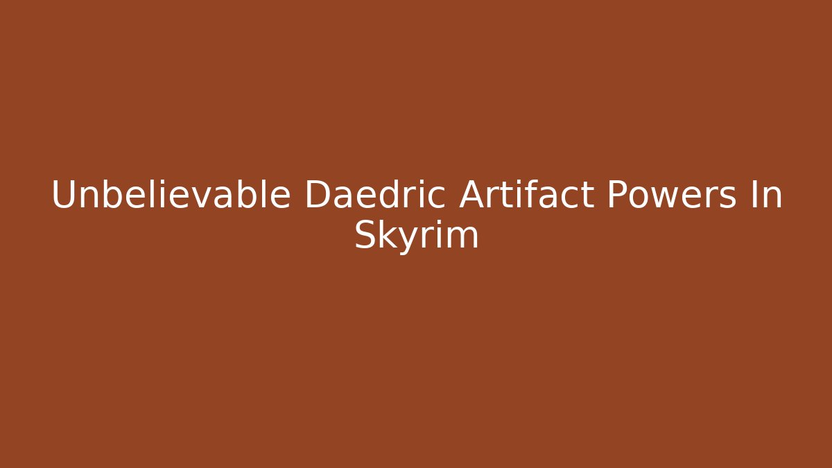 Unbelievable Daedric Artifact Powers In Skyrim