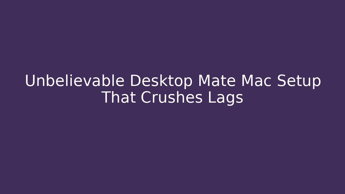 Unbelievable Desktop Mate Mac Setup That Crushes Lags