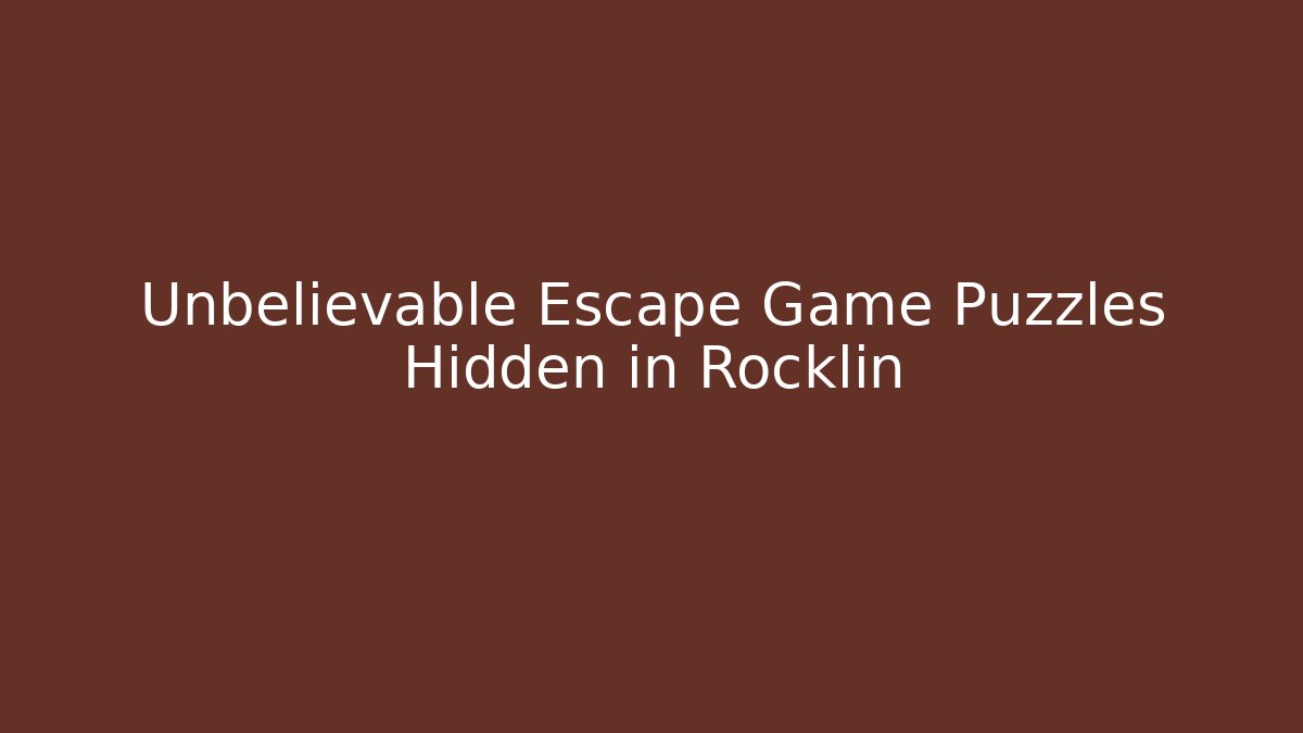 Unbelievable Escape Game Puzzles Hidden in Rocklin