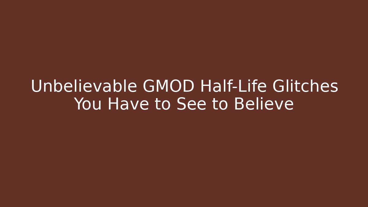 Unbelievable GMOD Half-Life Glitches You Have to See to Believe