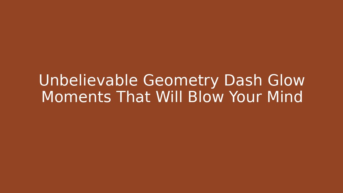 Unbelievable Geometry Dash Glow Moments That Will Blow Your Mind