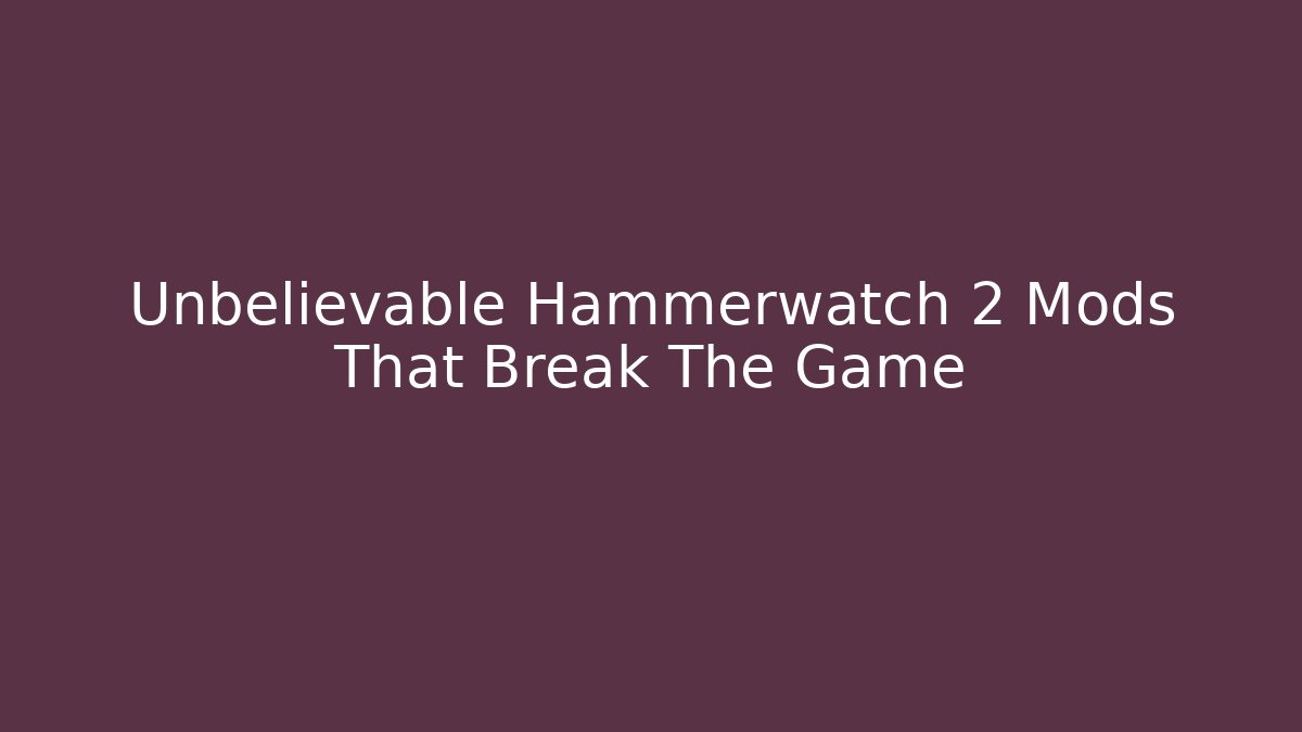 Unbelievable Hammerwatch 2 Mods That Break The Game