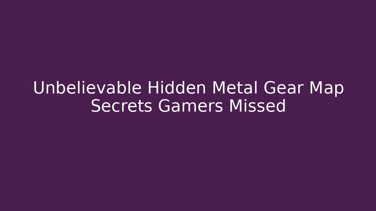 Unbelievable Hidden Metal Gear Map Secrets Gamers Missed