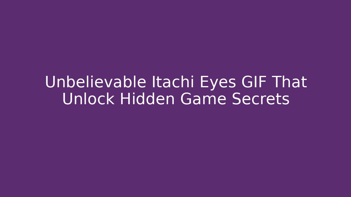 Unbelievable Itachi Eyes GIF That Unlock Hidden Game Secrets