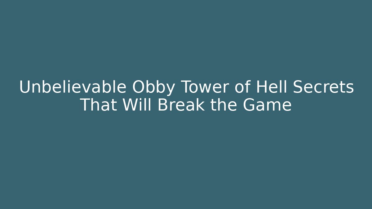 Unbelievable Obby Tower of Hell Secrets That Will Break the Game