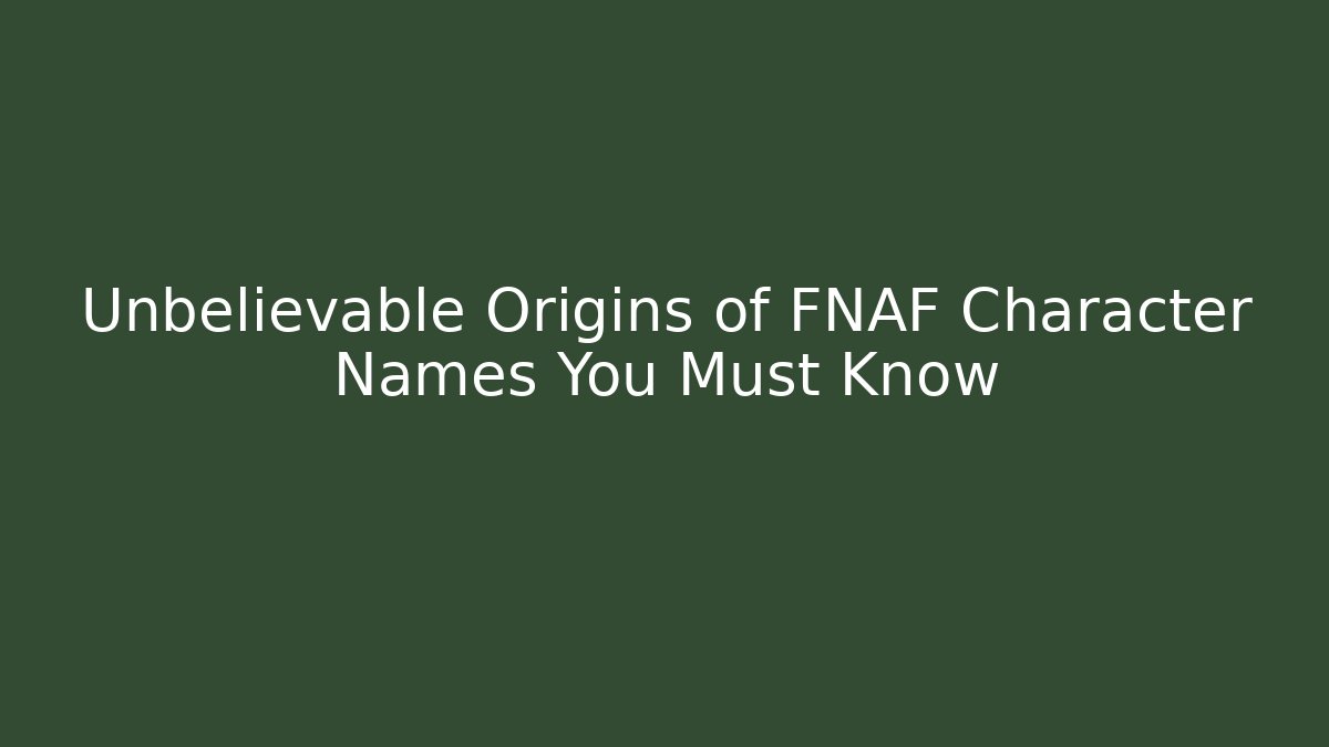 Unbelievable Origins of FNAF Character Names You Must Know