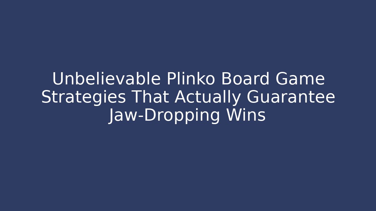 Unbelievable Plinko Board Game Strategies That Actually Guarantee Jaw-Dropping Wins