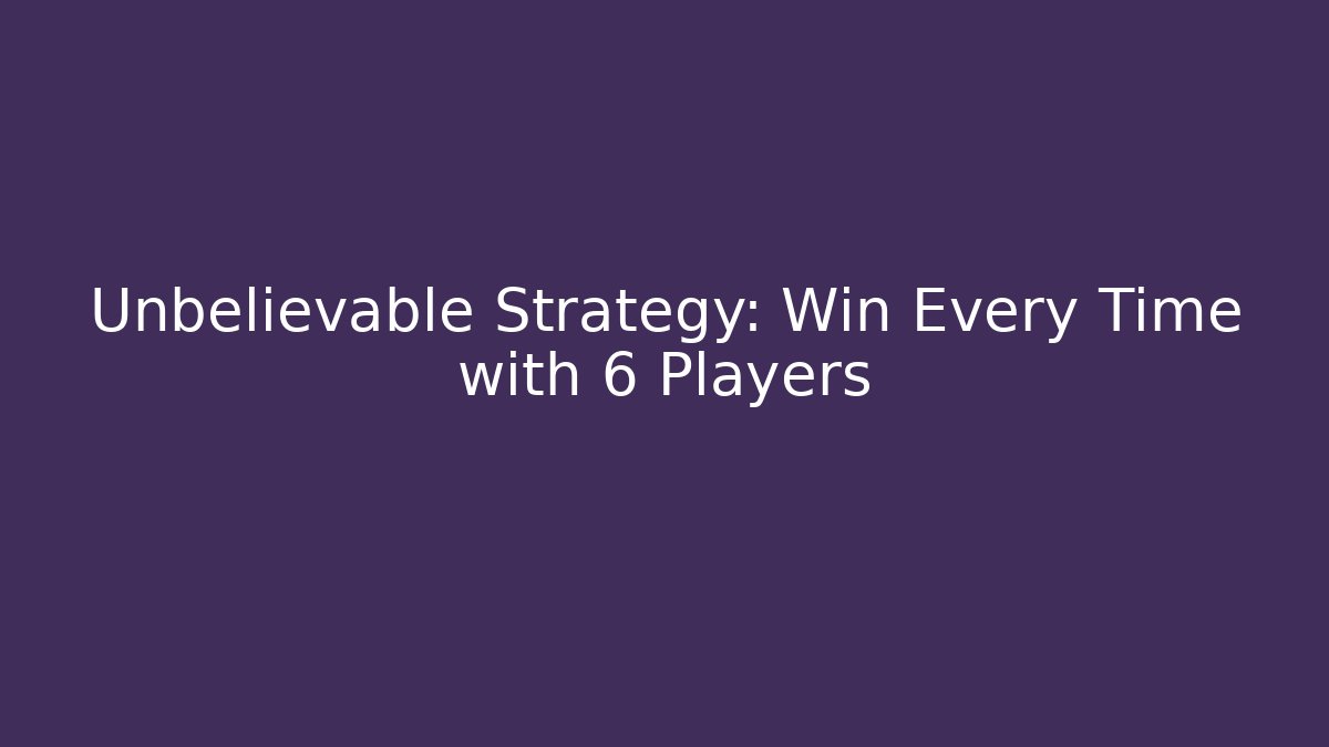 Unbelievable Strategy: Win Every Time with 6 Players - Celivion