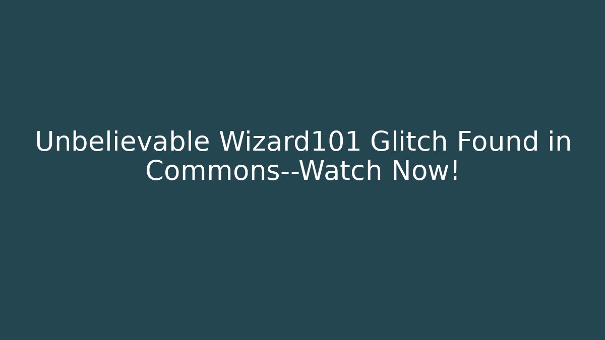 Unbelievable Wizard101 Glitch Found in Commons—Watch Now! - Celivion