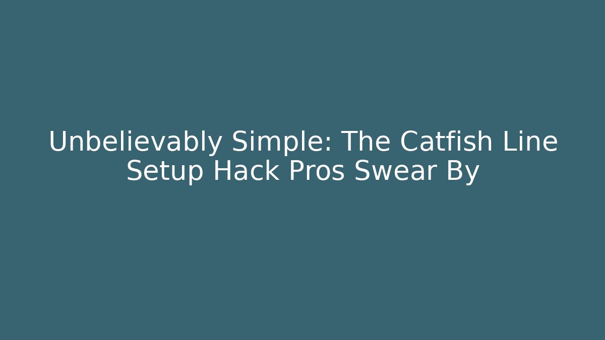 Unbelievably Simple: The Catfish Line Setup Hack Pros Swear By - Celivion